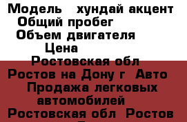  › Модель ­ хундай акцент › Общий пробег ­ 120 000 › Объем двигателя ­ 2 › Цена ­ 230 000 - Ростовская обл., Ростов-на-Дону г. Авто » Продажа легковых автомобилей   . Ростовская обл.,Ростов-на-Дону г.